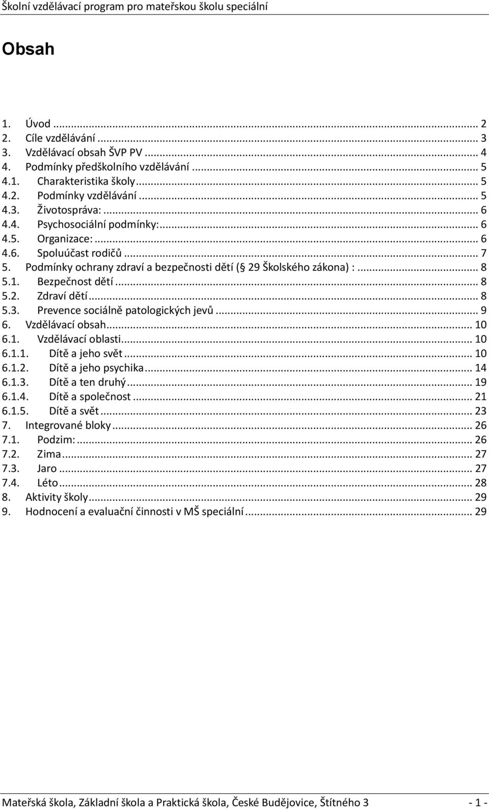 .. 8 5.3. Prevence sociálně patologických jevů... 9 6. Vzdělávací obsah... 10 6.1. Vzdělávací oblasti... 10 6.1.1. Dítě a jeho svět... 10 6.1.2. Dítě a jeho psychika... 14 6.1.3. Dítě a ten druhý.