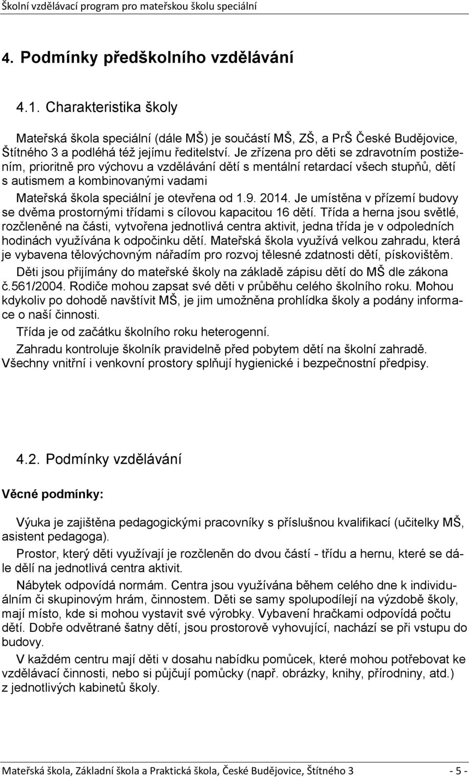 1.9. 2014. Je umístěna v přízemí budovy se dvěma prostornými třídami s cílovou kapacitou 16 dětí.