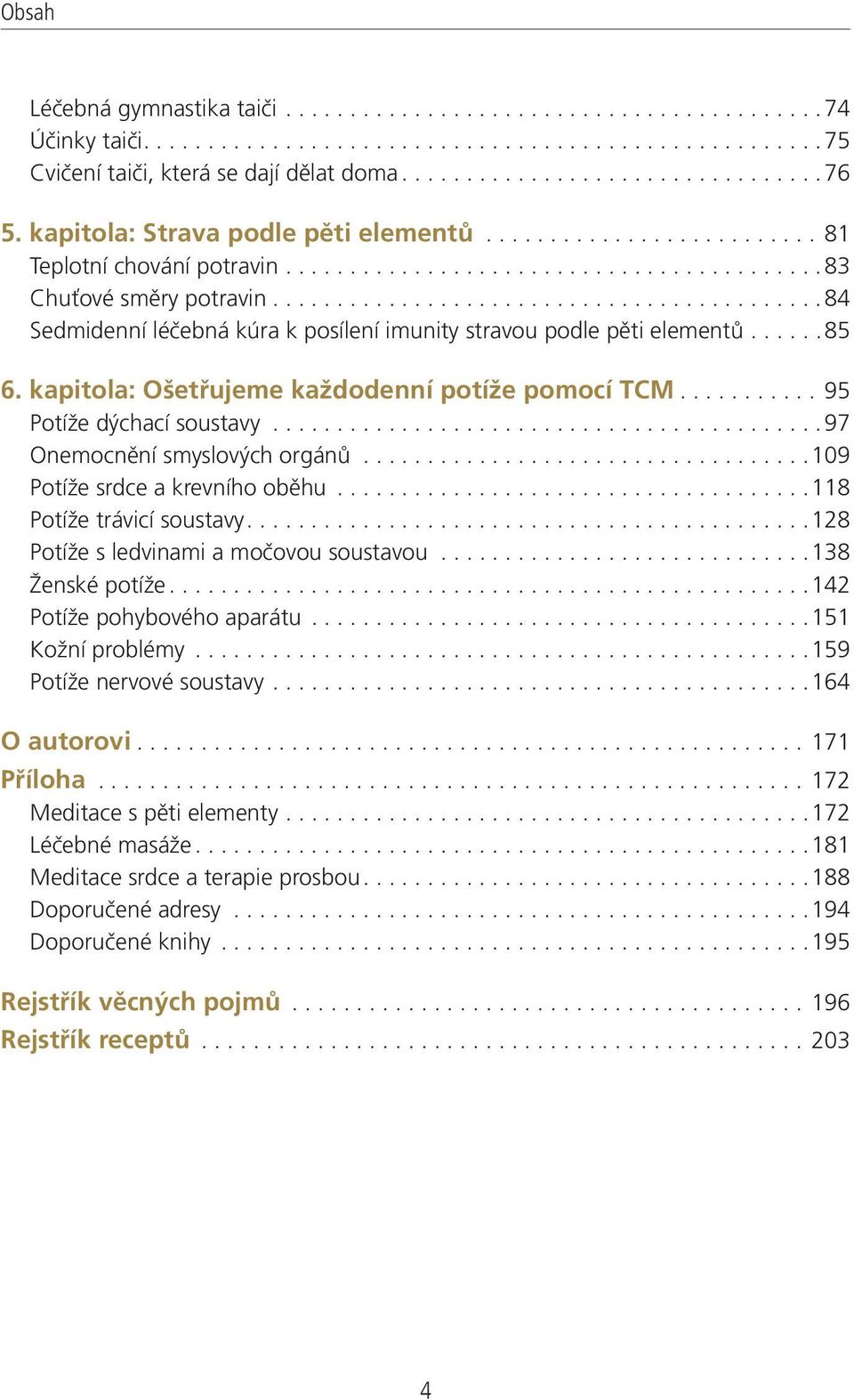 ..........................................84 Sedmidenní léčebná kúra k posílení imunity stravou podle pěti elementů......85 6. kapitola: Ošetřujeme každodenní potíže pomocí TCM.