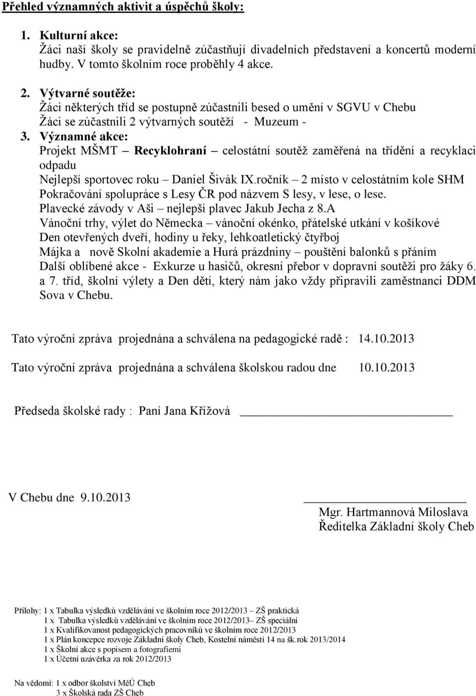 Významné akce: Projekt MŠMT Recyklohraní celostátní soutěţ zaměřená na třídění a recyklaci odpadu Nejlepší sportovec roku Daniel Šivák IX.