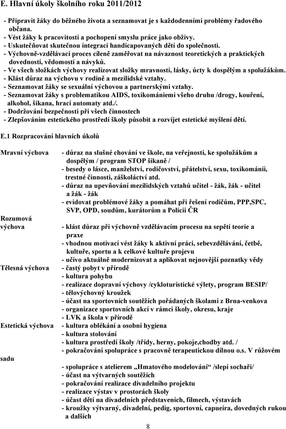 - Ve všech složkách výchovy realizovat složky mravnosti, lásky, úcty k dospělým a spolužákům. - Klást důraz na výchovu v rodině a mezilidské vztahy.