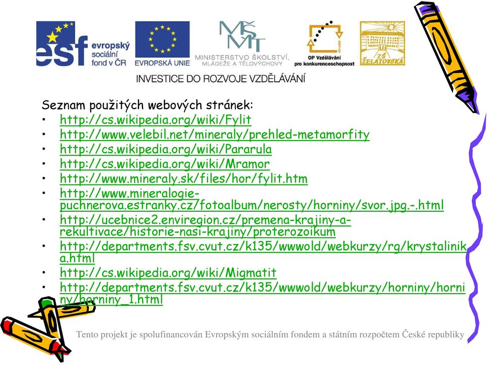 html http://ucebnice2.enviregion.cz/premena-krajiny-arekultivace/historie-nasi-krajiny/proterozoikum http://departments.fsv.cvut.