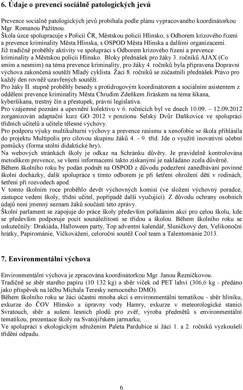 Jiţ tradičně proběhly aktivity ve spolupráci s Odborem krizového řízení a prevence kriminality a Městskou policií Hlinsko. Bloky přednášek pro ţáky 3.