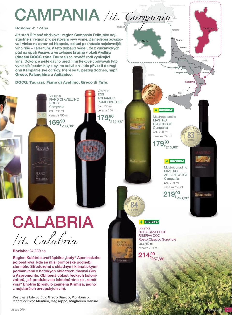 V této době již věděli, že z vulkanických půd na úpatí Vesuvu a ve zvlněné krajině v okolí Avellina (dnešní DOCG zóna Taurasi) se rovněž rodí vynikající vína.