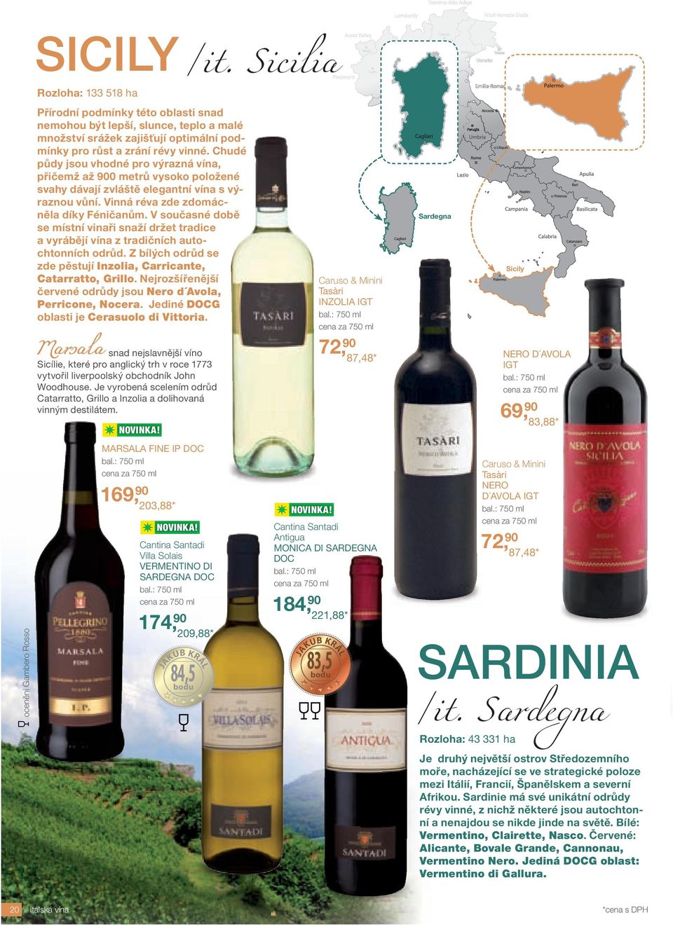V současné době se místní vinaři snaží držet tradice a vyrábějí vína z tradičních autochtonních odrůd. Z bílých odrůd se zde pěstují Inzolia, Carricante, Catarratto, Grillo.