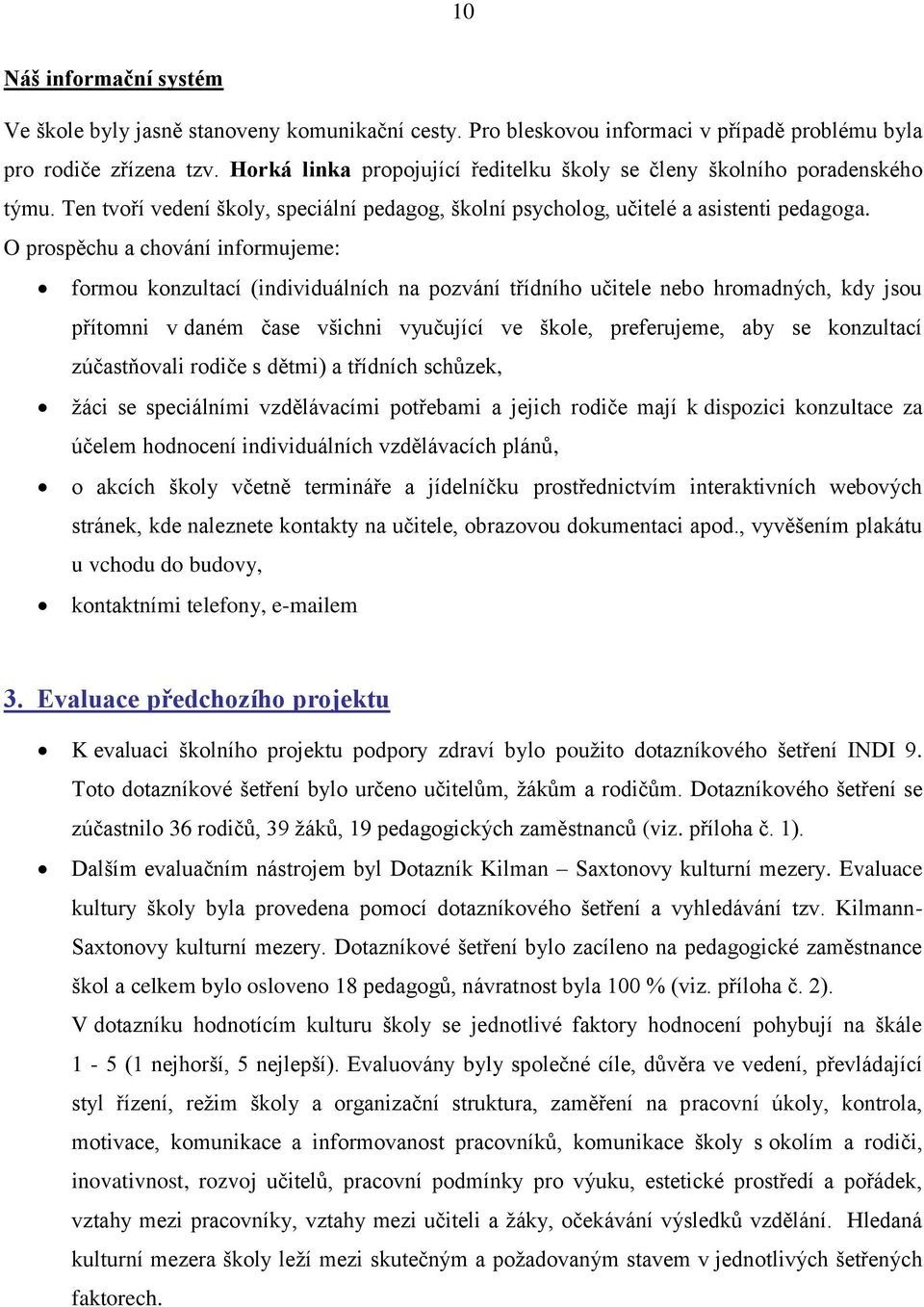 O prospěchu a chování informujeme: formou konzultací (individuálních na pozvání třídního učitele nebo hromadných, kdy jsou přítomni v daném čase všichni vyučující ve škole, preferujeme, aby se