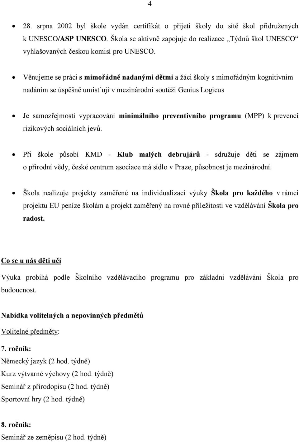 Věnujeme se práci s mimořádně nadanými dětmi a žáci školy s mimořádným kognitivním nadáním se úspěšně umist ují v mezinárodní soutěži Genius Logicus Je samozřejmostí vypracování minimálního