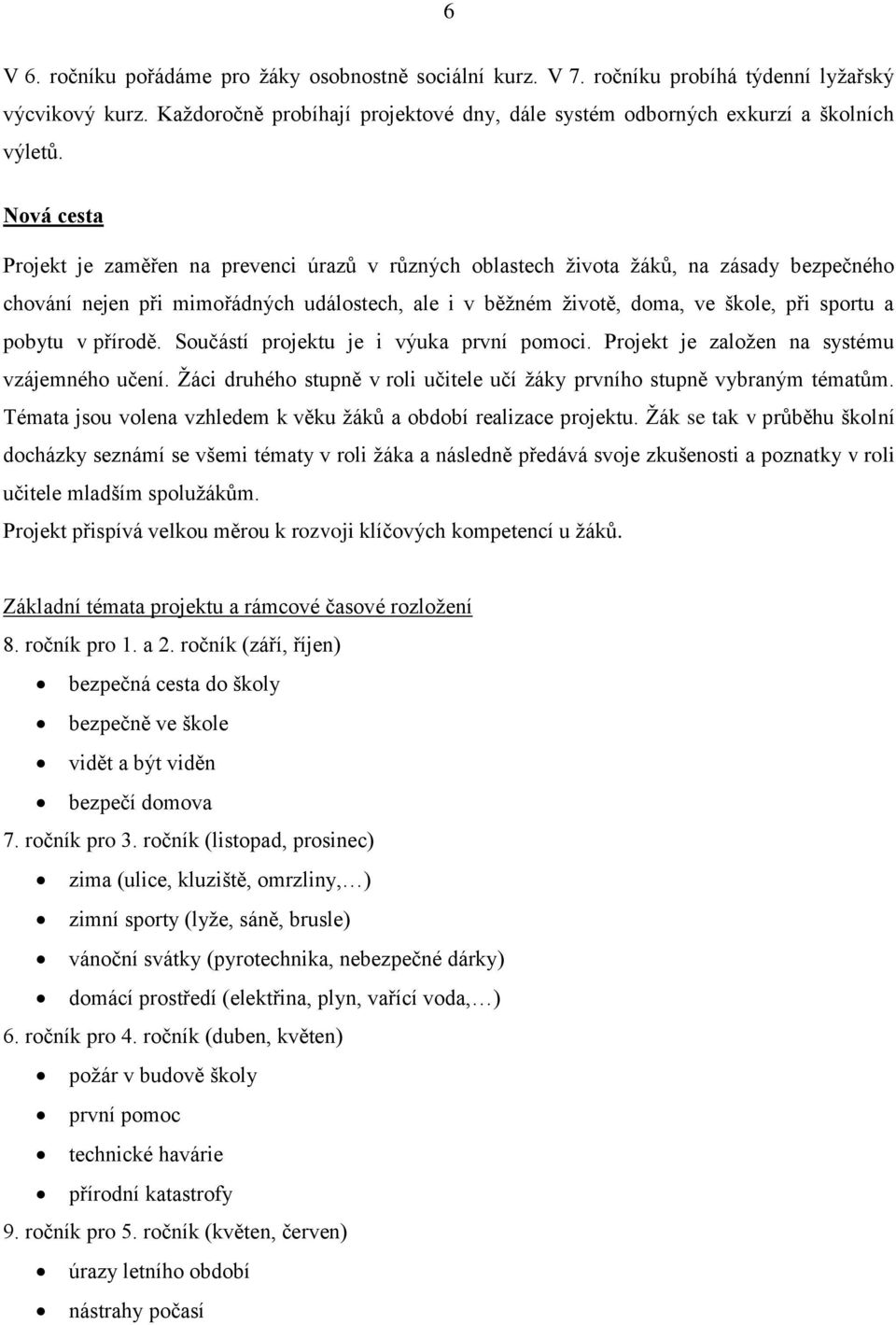 pobytu v přírodě. Součástí projektu je i výuka první pomoci. Projekt je založen na systému vzájemného učení. Žáci druhého stupně v roli učitele učí žáky prvního stupně vybraným tématům.