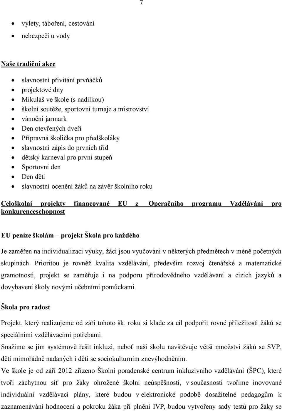 Celoškolní projekty financované EU z Operačního programu Vzdělávání pro konkurenceschopnost EU peníze školám projekt Škola pro každého Je zaměřen na individualizaci výuky, žáci jsou vyučováni v