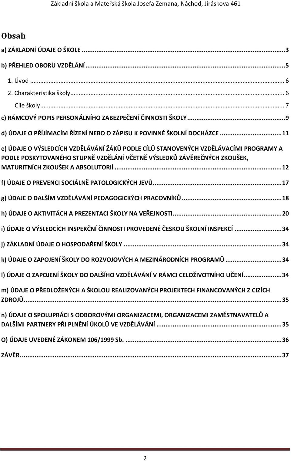 .. 11 e) ÚDAJE O VÝSLEDCÍCH VZDĚLÁVÁNÍ ŽÁKŮ PODLE CÍLŮ STANOVENÝCH VZDĚLÁVACÍMI PROGRAMY A PODLE POSKYTOVANÉHO STUPNĚ VZDĚLÁNÍ VČETNĚ VÝSLEDKŮ ZÁVĚREČNÝCH ZKOUŠEK, MATURITNÍCH ZKOUŠEK A ABSOLUTORIÍ.