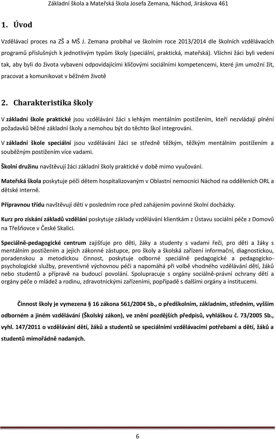 Charakteristika školy V základní škole praktické jsou vzděláváni žáci s lehkým mentálním postižením, kteří nezvládají plnění požadavků běžné základní školy a nemohou být do těchto škol integrováni.