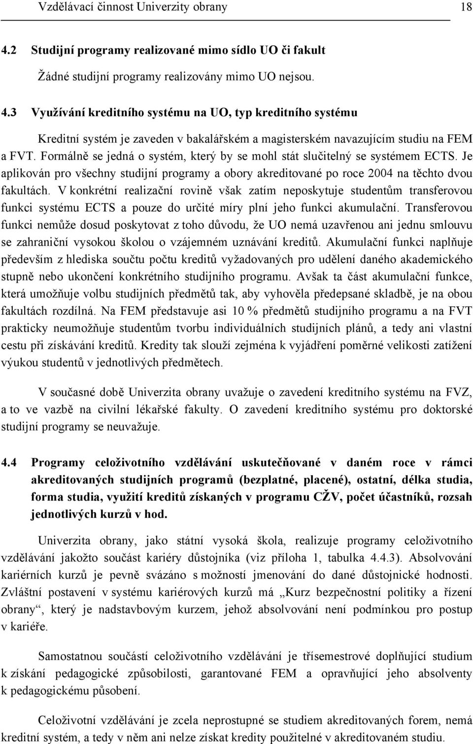 V konkrétní realizační rovině však zatím neposkytuje studentům transferovou funkci systému ECTS a pouze do určité míry plní jeho funkci akumulační.