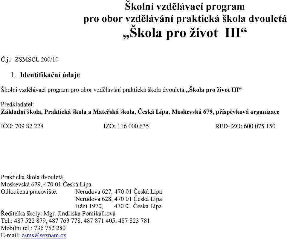 Česká Lípa, Moskevská 679, příspěvková organizace IČO: 709 82 228 IZO: 116 000 635 RED-IZO: 600 075 150 Praktická škola dvouletá Moskevská 679, 470 01 Česká Lípa Odloučená