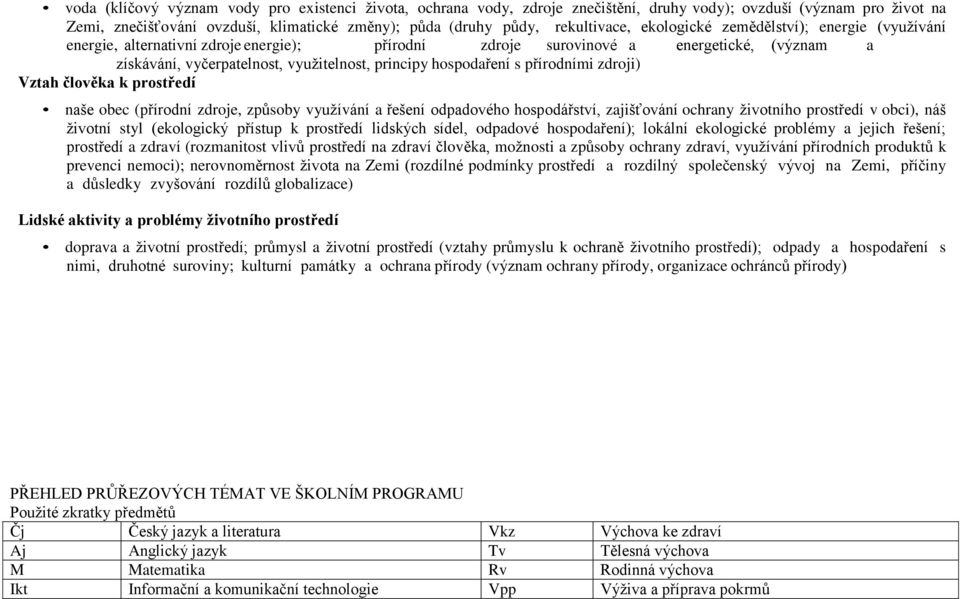 hospodaření s přírodními zdroji) Vztah člověka k prostředí naše obec (přírodní zdroje, způsoby využívání a řešení odpadového hospodářství, zajišťování ochrany životního prostředí v obci), náš životní