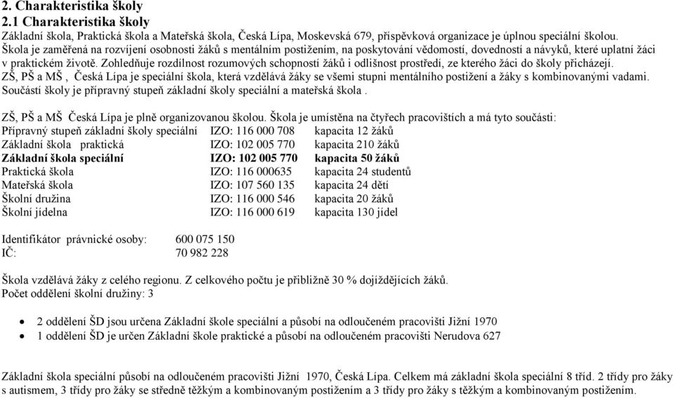 Zohledňuje rozdílnost rozumových schopností žáků i odlišnost prostředí, ze kterého žáci do školy přicházejí.