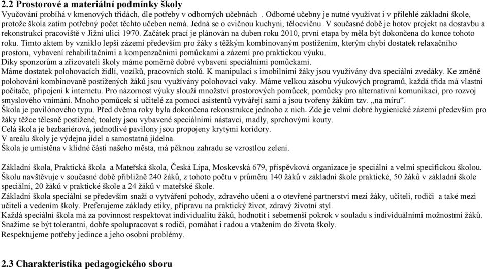 V současné době je hotov projekt na dostavbu a rekonstrukci pracoviště v Jižní ulici 1970. Začátek prací je plánován na duben roku 2010, první etapa by měla být dokončena do konce tohoto roku.