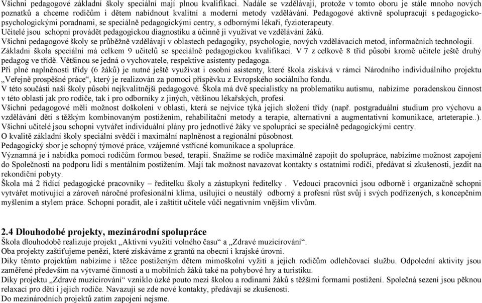 Pedagogové aktivně spolupracují s pedagogickopsychologickými poradnami, se speciálně pedagogickými centry, s odbornými lékaři, fyzioterapeuty.