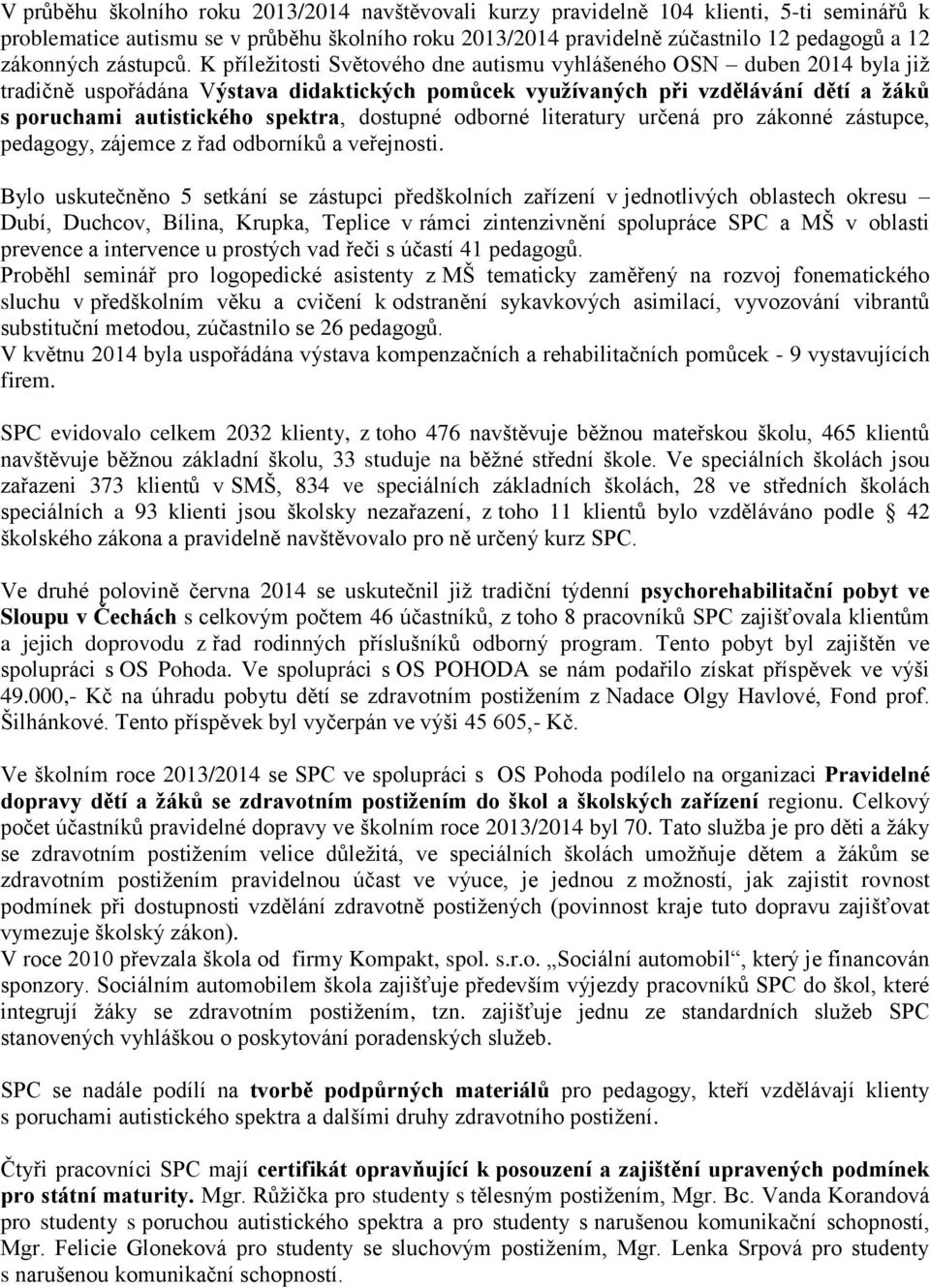 K příležitosti Světového dne autismu vyhlášeného OSN duben 2014 byla již tradičně uspořádána Výstava didaktických pomůcek využívaných při vzdělávání dětí a žáků s poruchami autistického spektra,