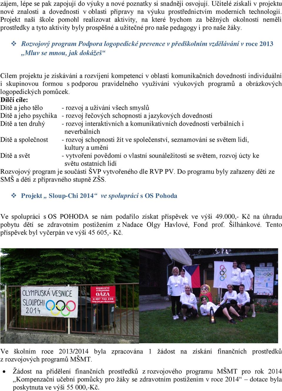 Rozvojový program Podpora logopedické prevence v předškolním vzdělávání v roce 2013 Mluv se mnou, jak dokážeš Cílem projektu je získávání a rozvíjení kompetencí v oblasti komunikačních dovedností