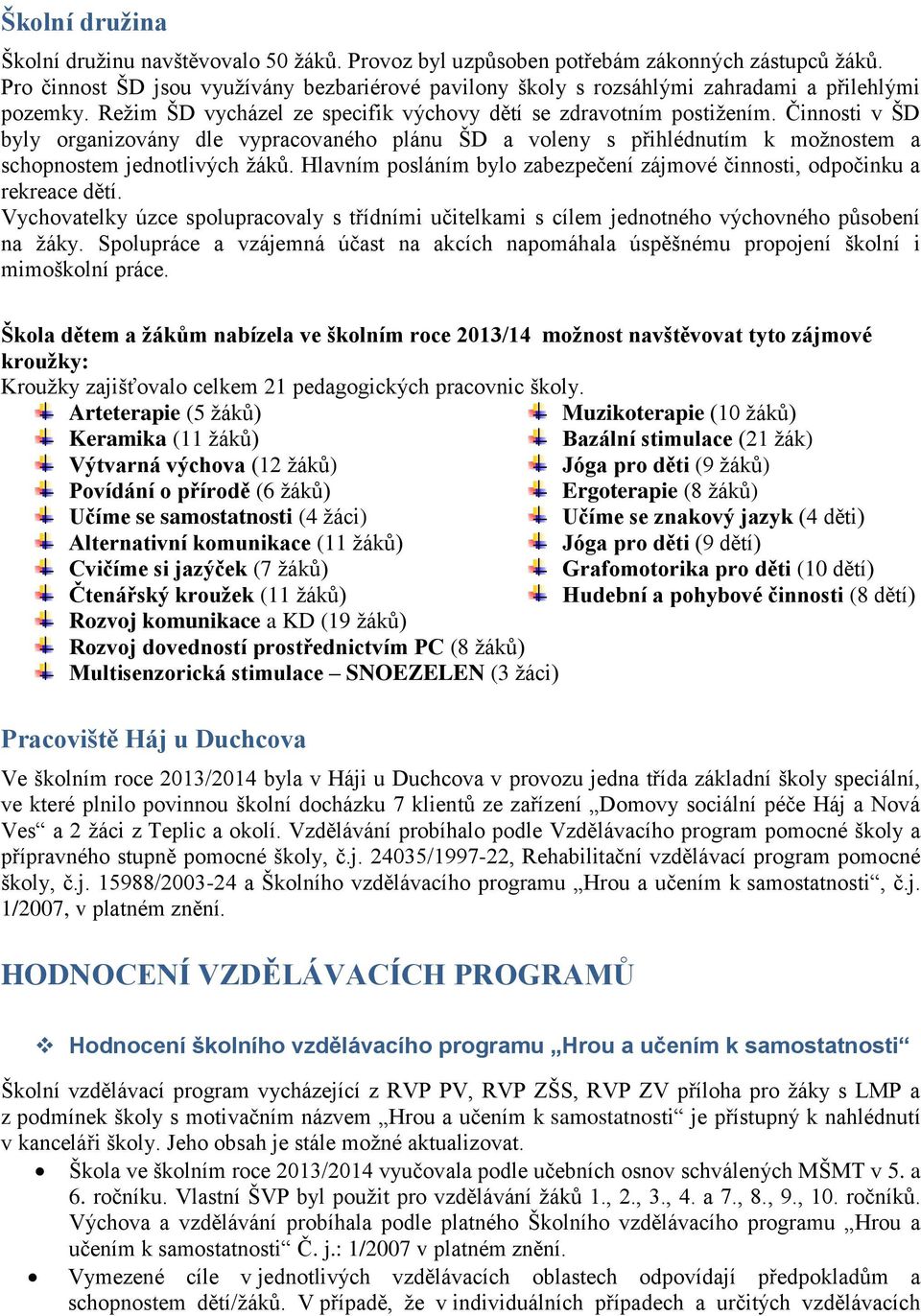 Činnosti v ŠD byly organizovány dle vypracovaného plánu ŠD a voleny s přihlédnutím k možnostem a schopnostem jednotlivých žáků.