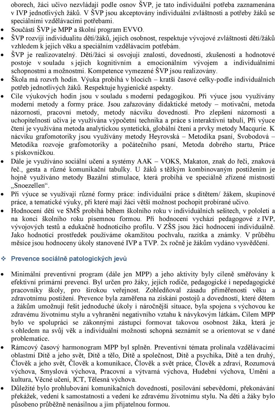 ŠVP rozvíjí individualitu dětí/žáků, jejich osobnost, respektuje vývojové zvláštnosti dětí/žáků vzhledem k jejich věku a speciálním vzdělávacím potřebám. ŠVP je realizovatelný.