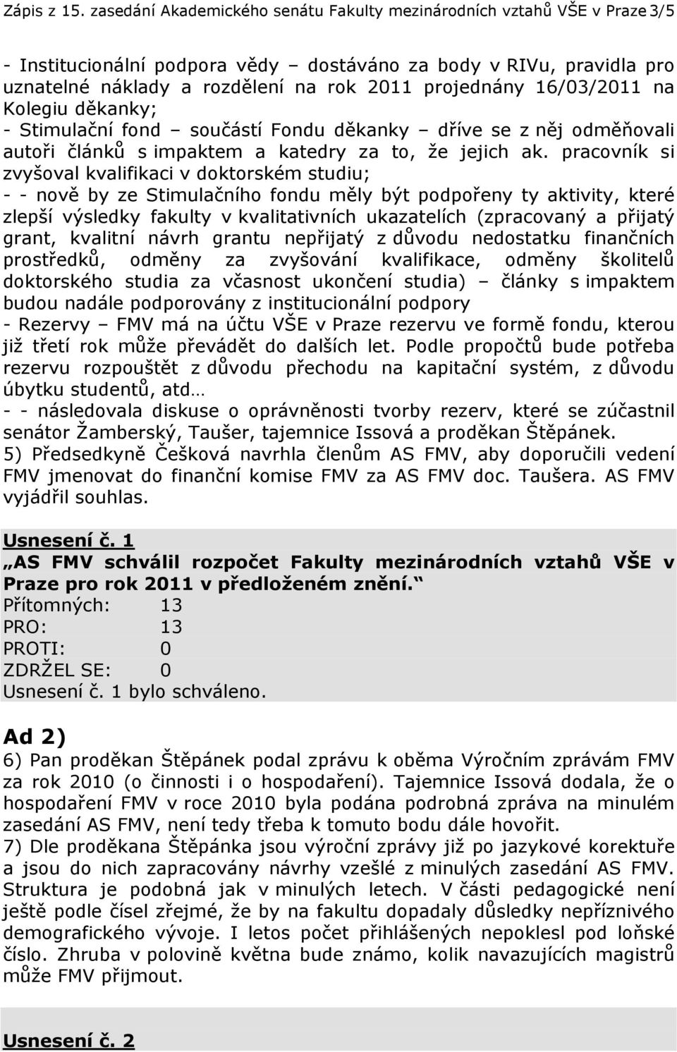 16/03/2011 na Kolegiu děkanky; - Stimulační fond součástí Fondu děkanky dříve se z něj odměňovali autoři článků s impaktem a katedry za to, že jejich ak.