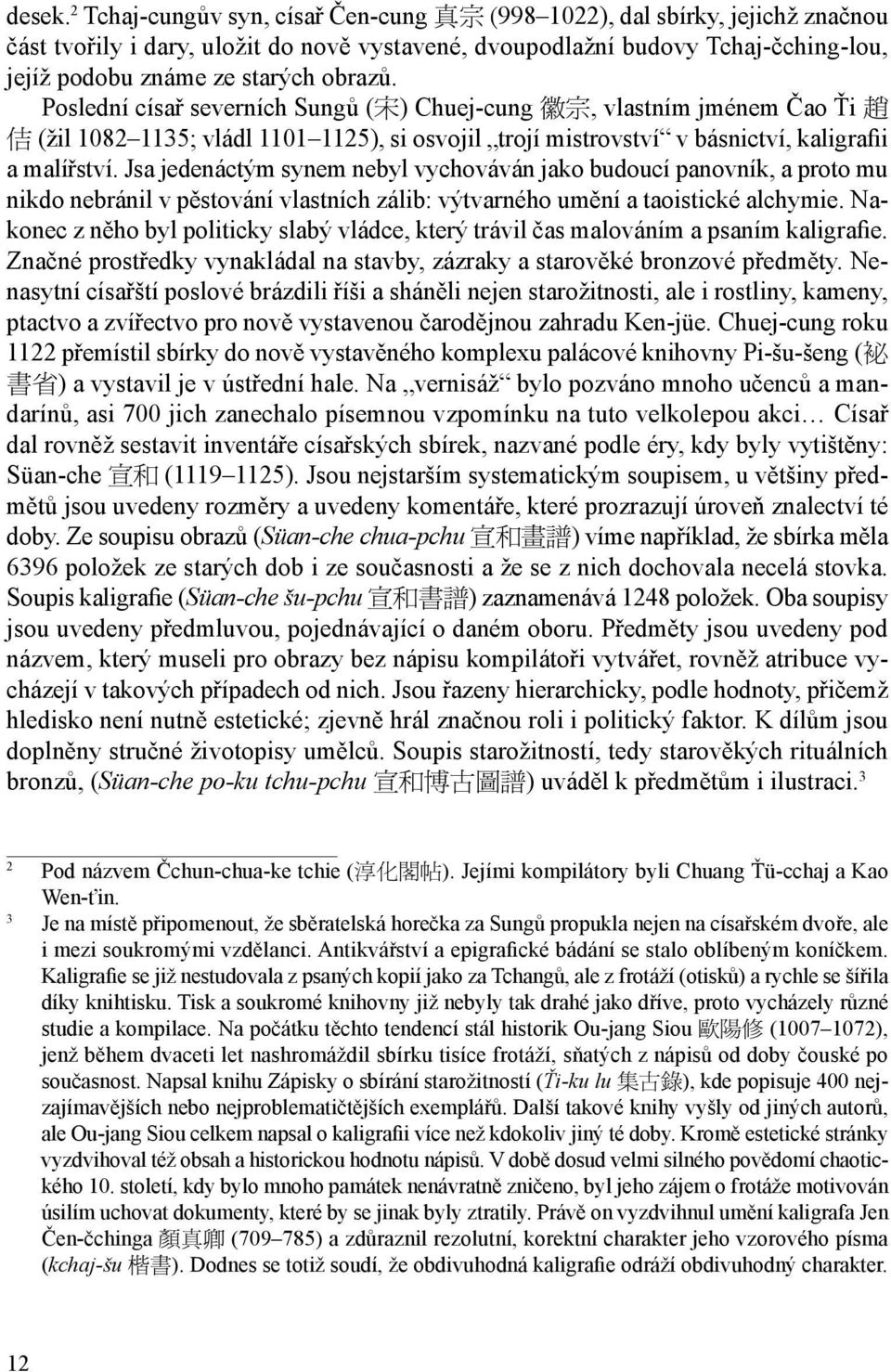 Poslední císař severních Sungů ( ) Chuej-cung, vlastním jménem Čao Ťi (žil 1082 1135; vládl 1101 1125), si osvojil trojí mistrovství v básnictví, kaligrafii a malířství.