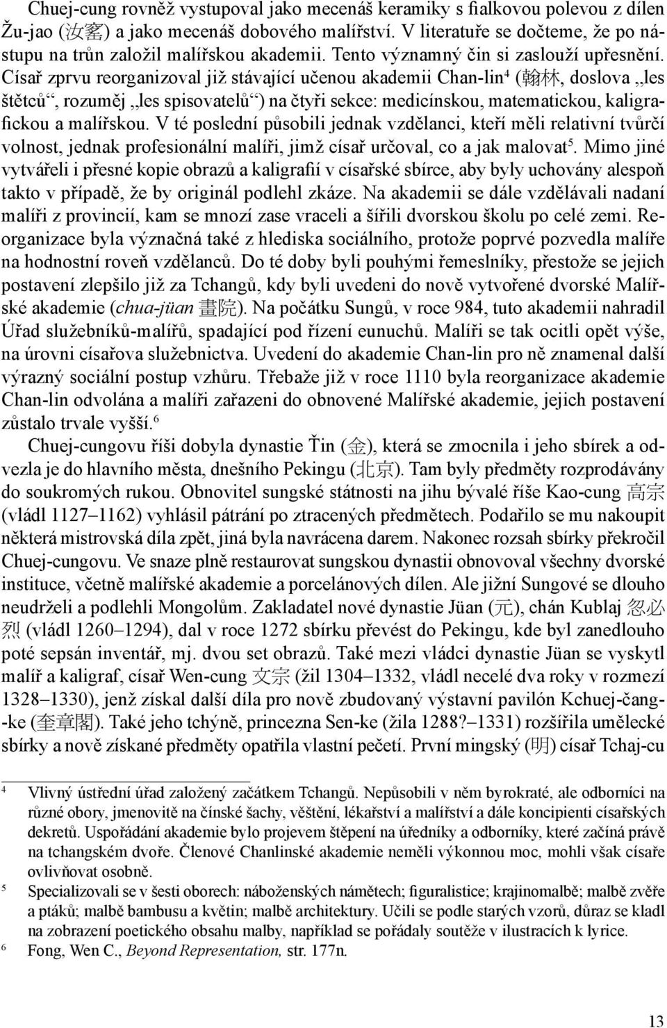 Císař zprvu reorganizoval již stávající učenou akademii Chan-lin 4 ( doslova les štětců, rozuměj les spisovatelů ) na čtyři sekce: medicínskou, matematickou, kaligrafickou a malířskou.