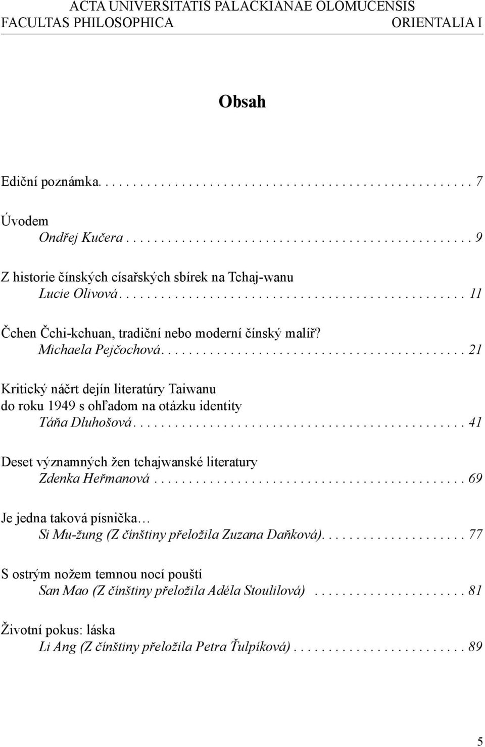 Michaela Pejčochová............................................ 21 Kritický náčrt dejín literatúry Taiwanu do roku 1949 s ohľadom na otázku identity Táňa Dluhošová.