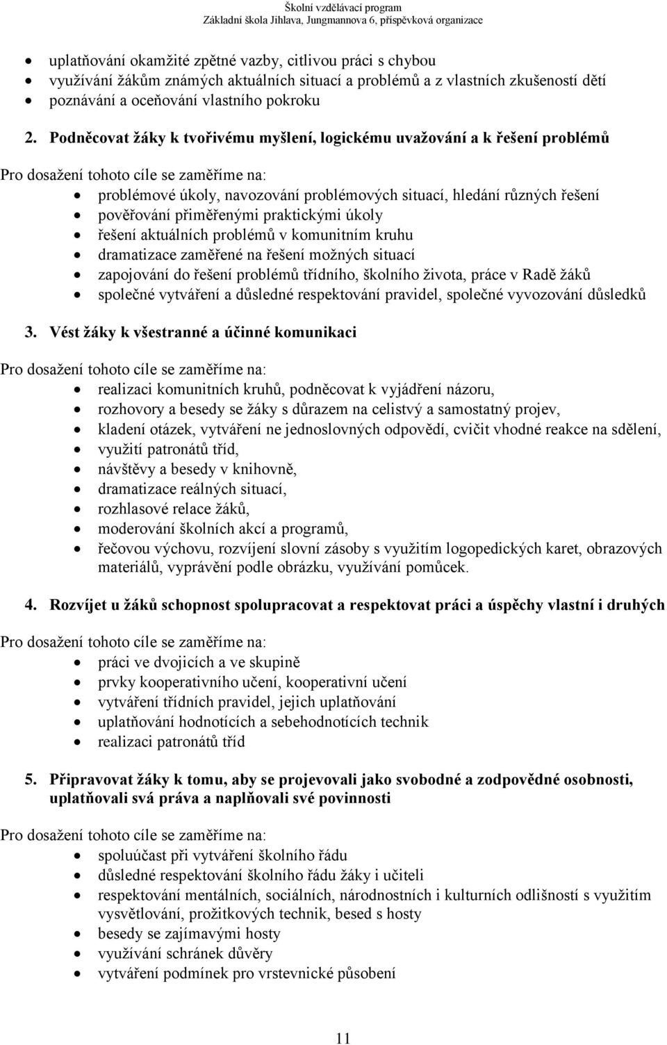 pověřování přiměřenými praktickými úkoly řešení aktuálních problémů v komunitním kruhu dramatizace zaměřené na řešení možných situací zapojování do řešení problémů třídního, školního života, práce v