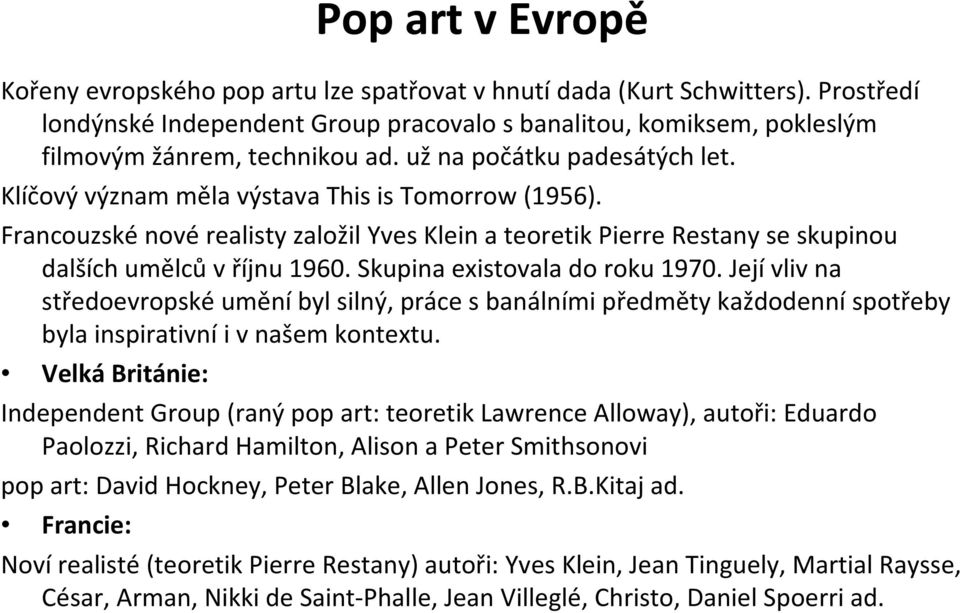 Skupina existovala do roku 1970. Jejívliv na středoevropskéuměníbyl silný, práce s banálními předměty každodenníspotřeby byla inspirativní i v našem kontextu.