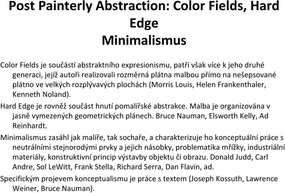 Malba je organizována v jasněvymezených geometrických plánech. BruceNauman, ElsworthKelly, Ad Reinhardt.