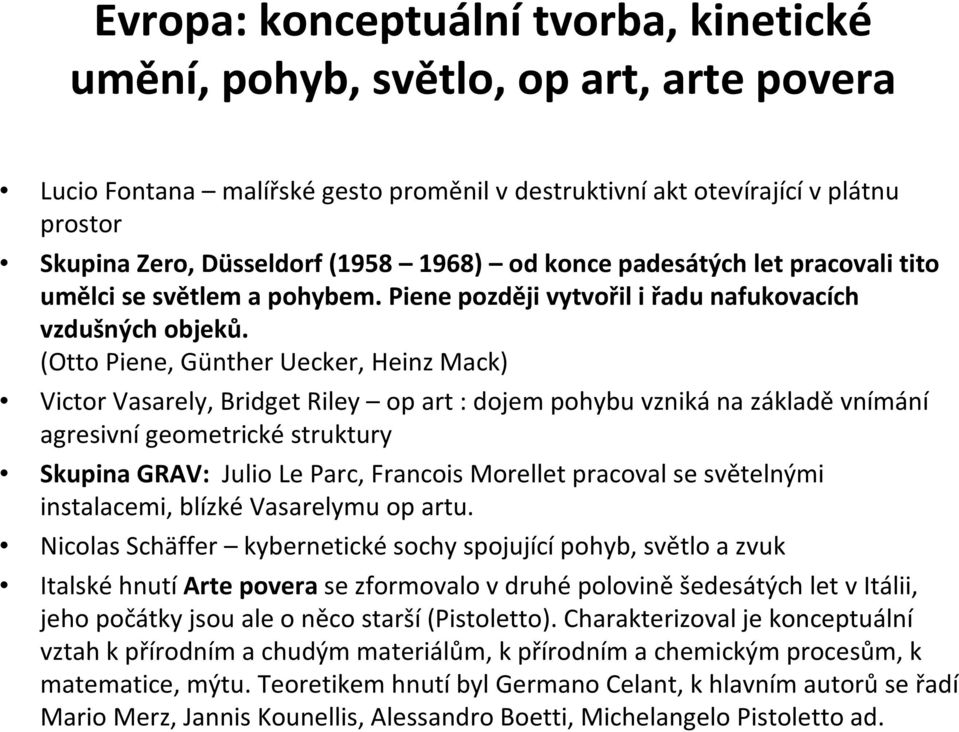 (Otto Piene, Günther Uecker, Heinz Mack) Victor Vasarely, Bridget Riley op art : dojem pohybu vzniká na základě vnímání agresivní geometrické struktury Skupina GRAV: JulioLeParc, Francois