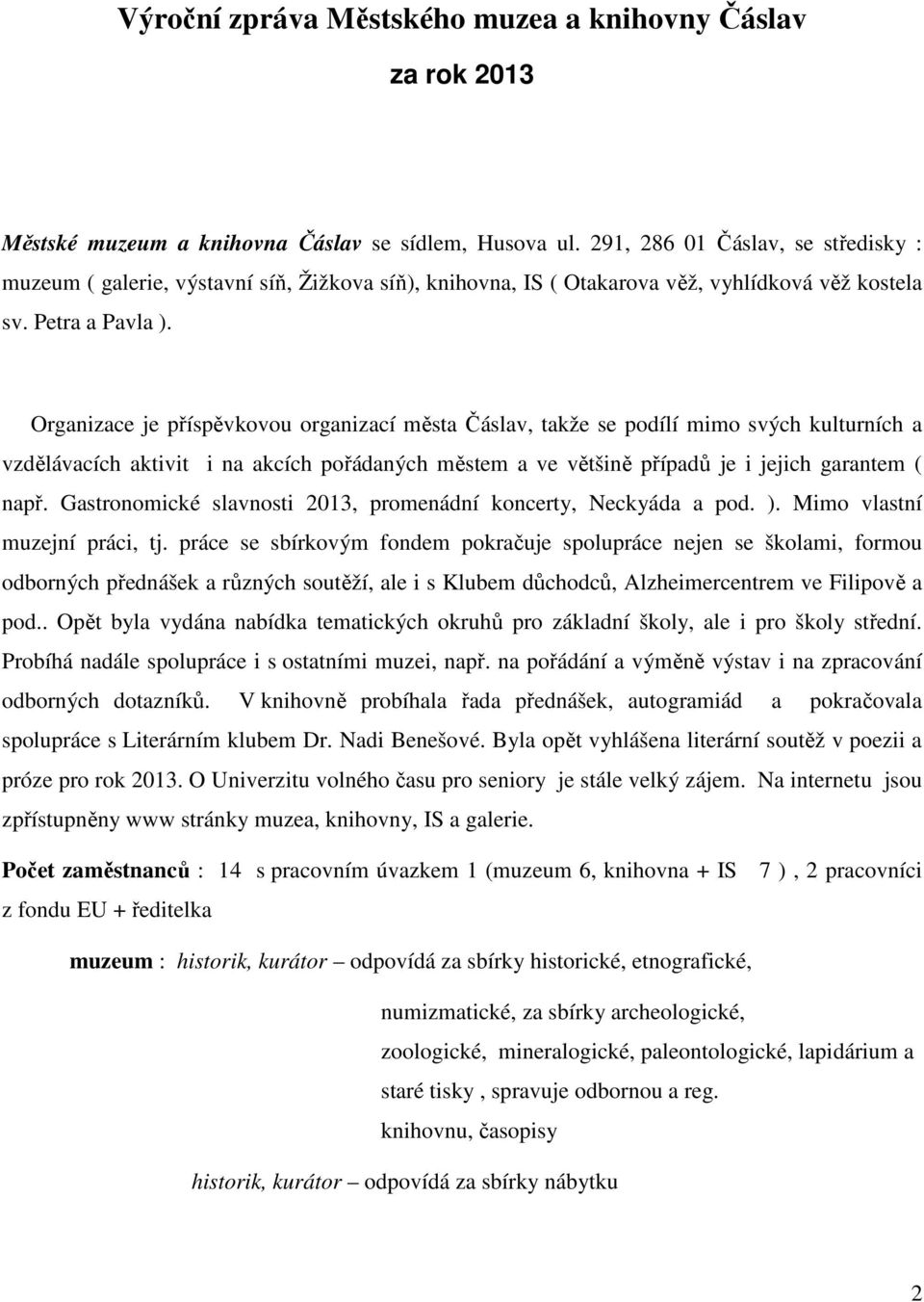 Organizace je příspěvkovou organizací města Čáslav, takže se podílí mimo svých kulturních a vzdělávacích aktivit i na akcích pořádaných městem a ve většině případů je i jejich garantem ( např.