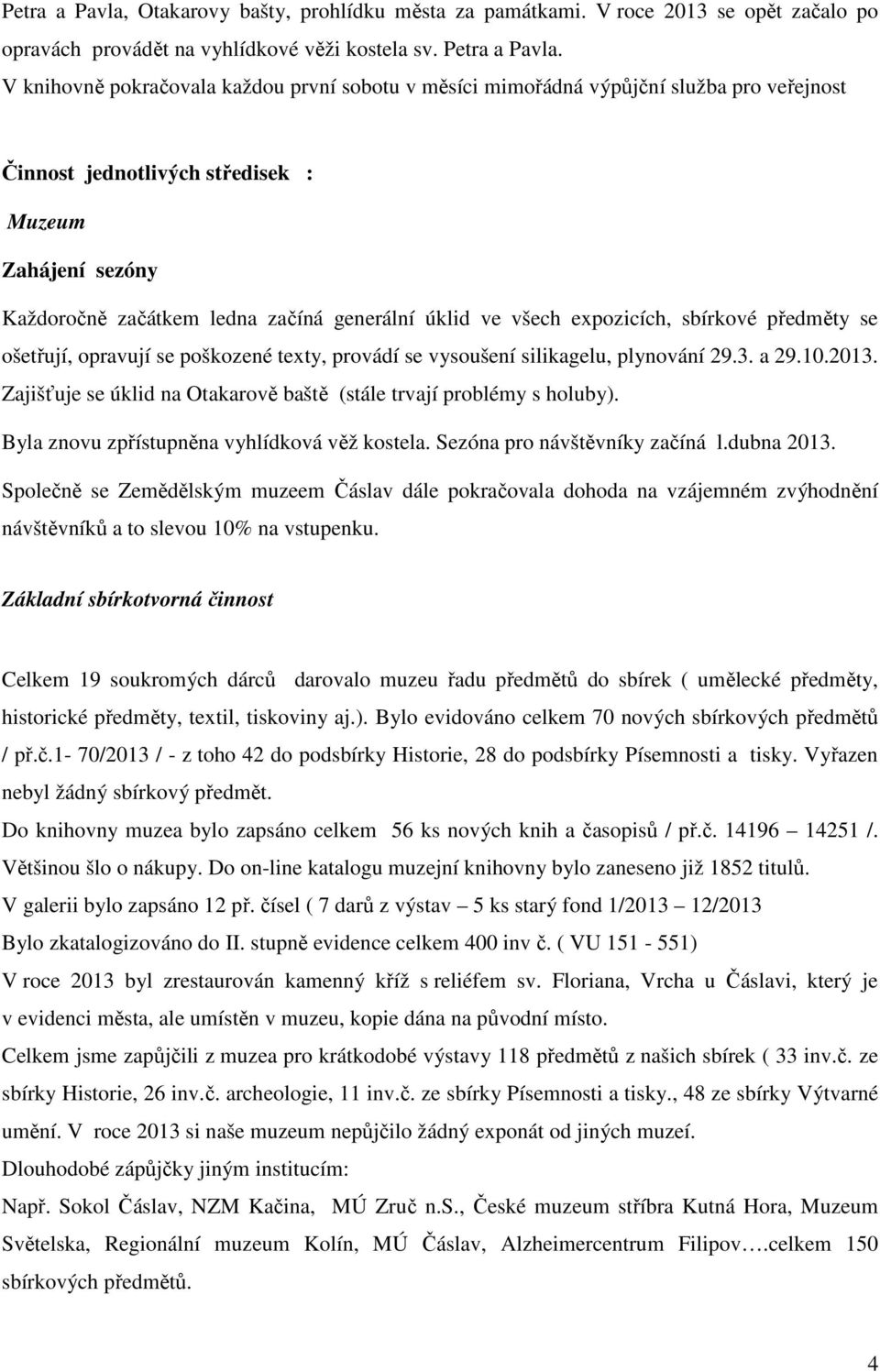 všech expozicích, sbírkové předměty se ošetřují, opravují se poškozené texty, provádí se vysoušení silikagelu, plynování 29.3. a 29.10.2013.