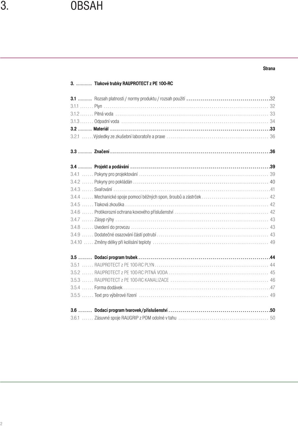 2... Materiál................................................................................33 3.2.1......Výsledky ze zkušební laboratoře a praxe... 36 3.3... Značení....36 3.4... Projekt a podávání.