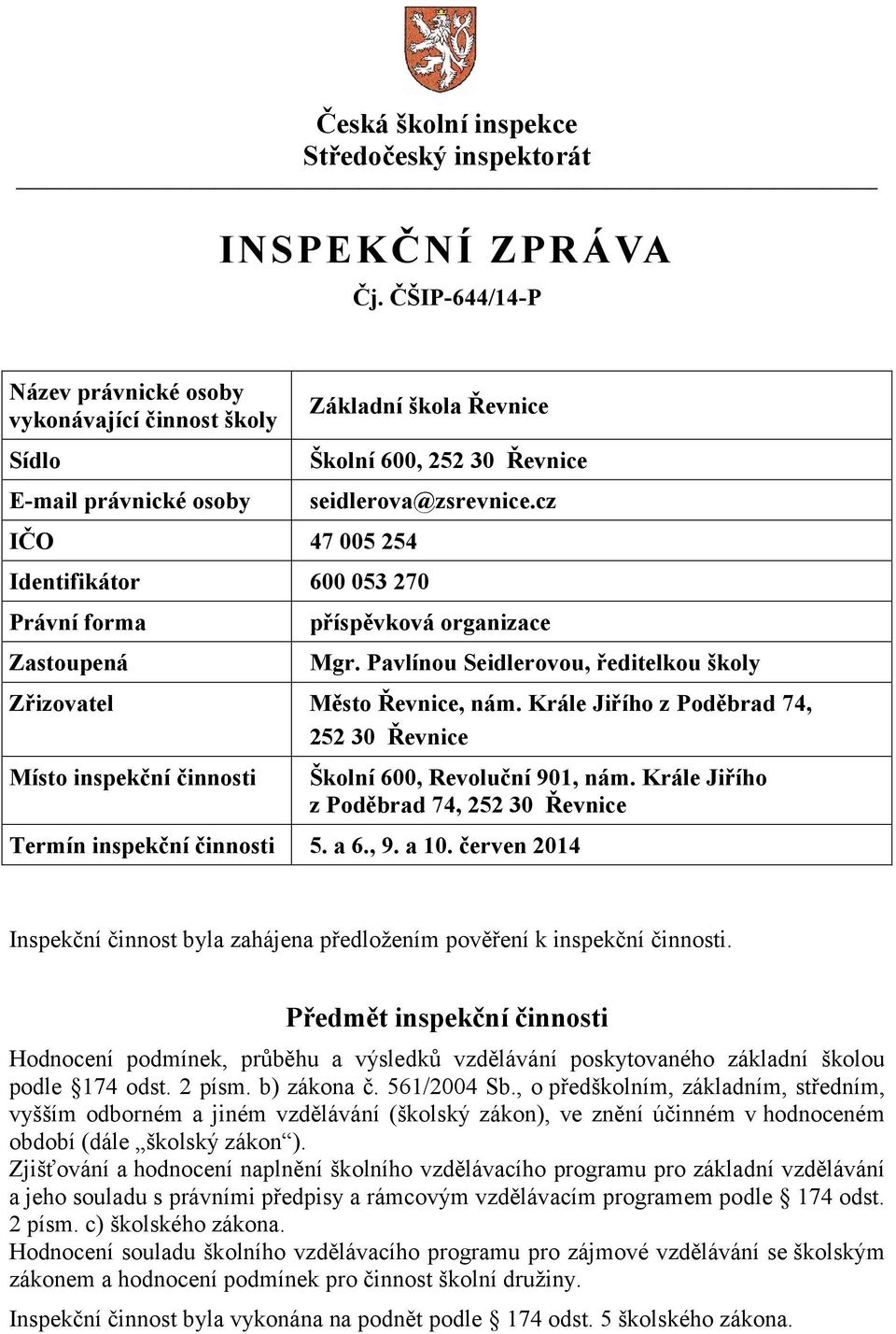 Řevnice seidlerova@zsrevnice.cz příspěvková organizace Mgr. Pavlínou Seidlerovou, ředitelkou školy Zřizovatel Město Řevnice, nám.