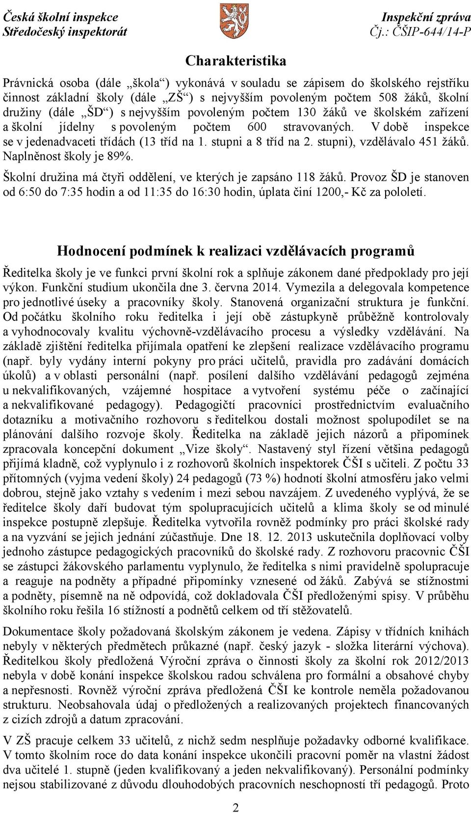 stupni), vzdělávalo 451 žáků. Naplněnost školy je 89%. Školní družina má čtyři oddělení, ve kterých je zapsáno 118 žáků.