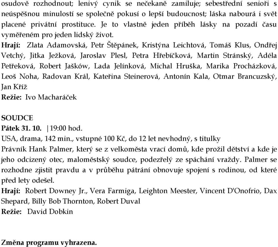 Hrají: Zlata Adamovská, Petr Štěpánek, Kristýna Leichtová, Tomáš Klus, Ondřej Vetchý, Jitka Ježková, Jaroslav Plesl, Petra Hřebíčková, Martin Stránský, Adéla Petřeková, Robert Jašków, Lada Jelínková,