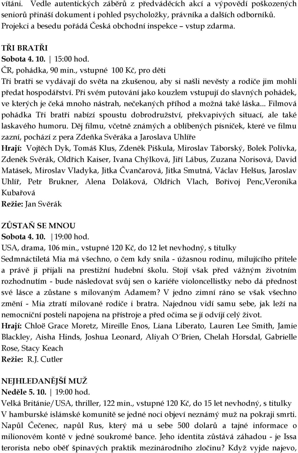 , vstupné 100 Kč, pro děti Tři bratři se vydávají do světa na zkušenou, aby si našli nevěsty a rodiče jim mohli předat hospodářství.