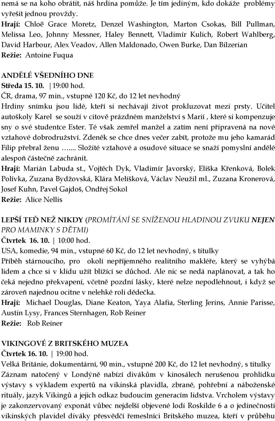 Owen Burke, Dan Bilzerian Režie: Antoine Fuqua ANDĚLÉ VŠEDNÍHO DNE Středa 15. 10. 19:00 hod. ČR, drama, 97 min.