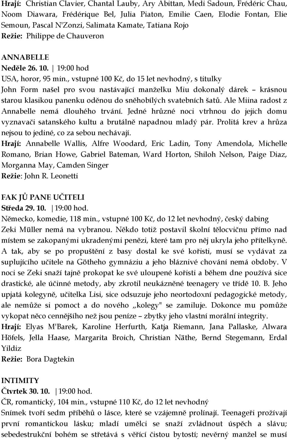 , vstupné 100 Kč, do 15 let nevhodný, s titulky John Form našel pro svou nastávající manželku Miu dokonalý dárek krásnou starou klasikou panenku oděnou do sněhobílých svatebních šatů.