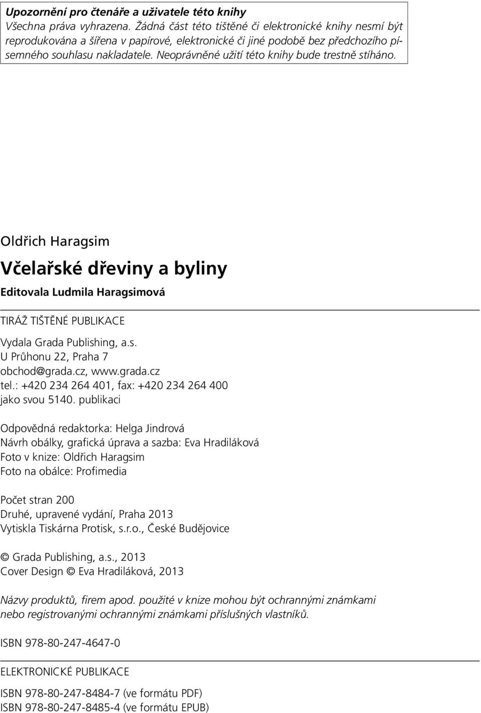 eprávněné užití tét knihy bude trestně stíhán. Oldřich Haragsim Včelařské dřeviny a byliny Editvala Ludmila Haragsimvá TIRÁŽ TIŠTĚÉ PUBLIKACE Vydala Grada Publishing, a.s. U Průhnu 22, Praha 7 bchd@grada.