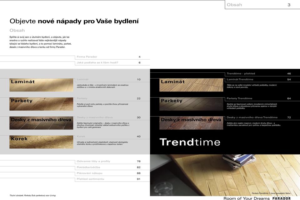 4 6 Trendtime - přehled 46 Laminát Laminát Jednoduše si žijte s trvanlivým laminátem se snadnou údržbou a v mnoha atraktivních dekorech.