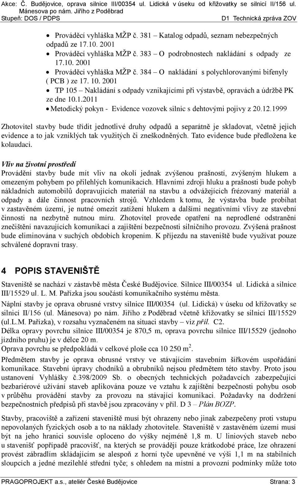 1999 Zhotovitel stavby bude třídit jednotlivé druhy odpadů a separátně je skladovat, včetně jejich evidence a to jak vzniklých tak využitých či zneškodněných.