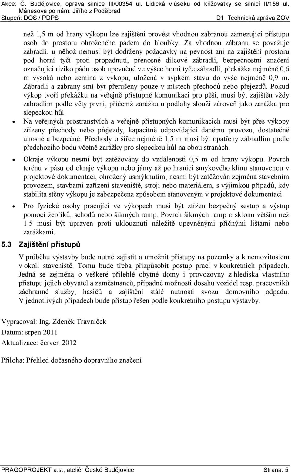 označující riziko pádu osob upevněné ve výšce horní tyče zábradlí, překážka nejméně 0,6 m vysoká nebo zemina z výkopu, uložená v sypkém stavu do výše nejméně 0,9 m.