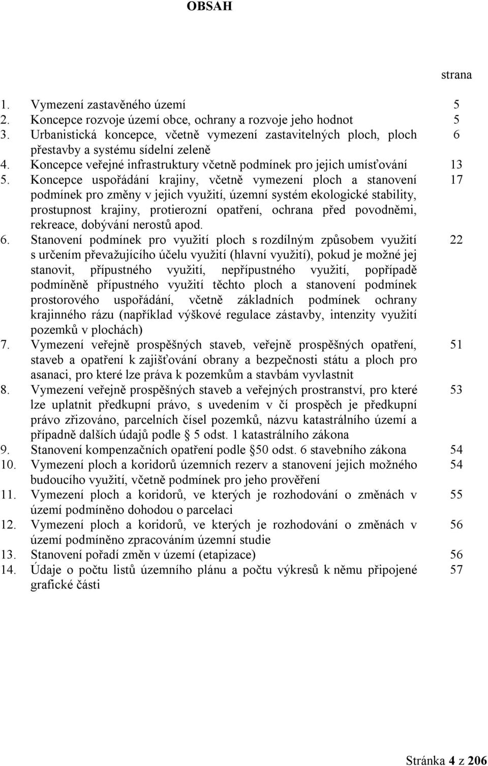 Koncepce uspořádání krajiny, včetně vymezení ploch a stanovení 17 podmínek pro změny v jejich využití, územní systém ekologické stability, prostupnost krajiny, protierozní opatření, ochrana před