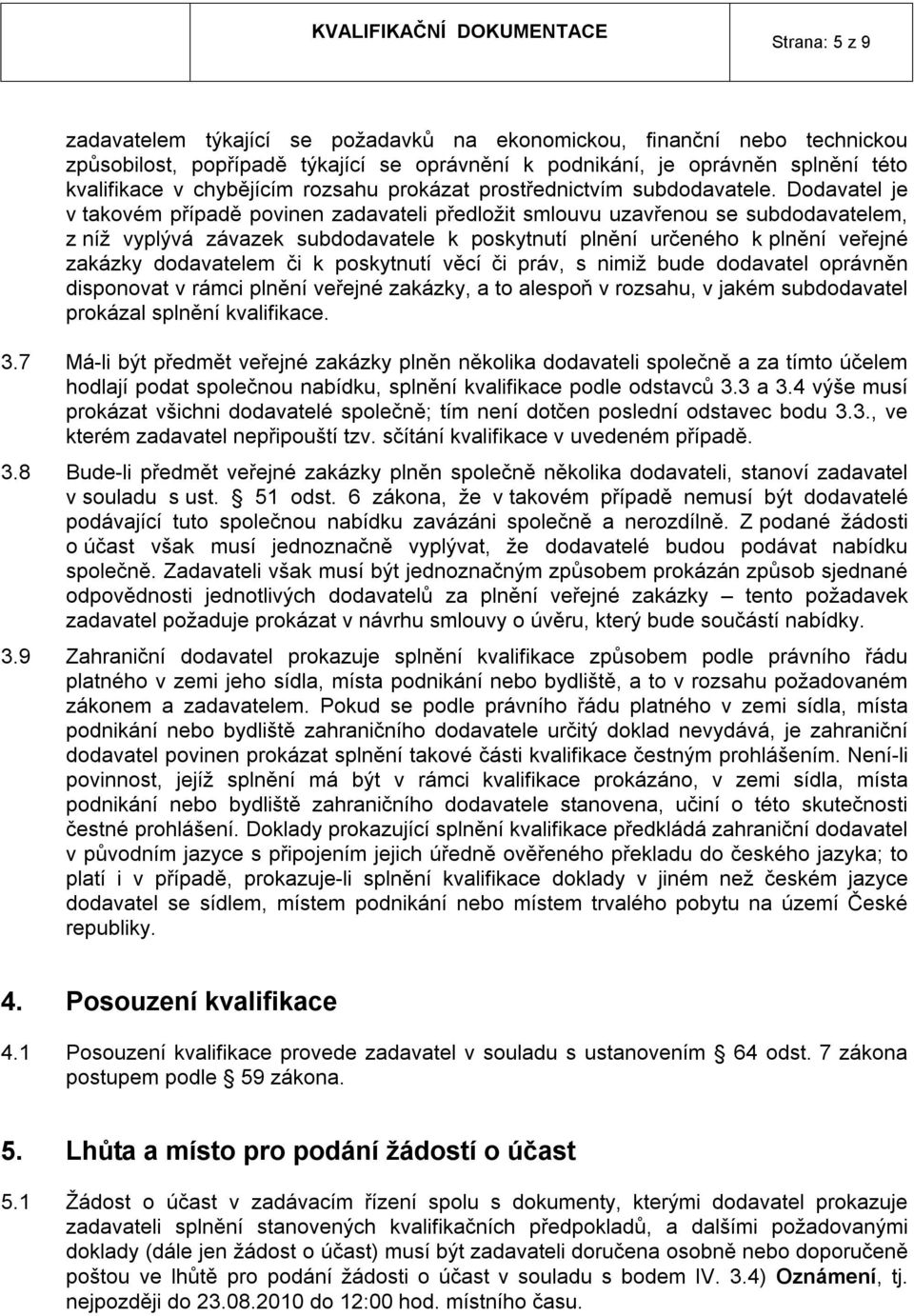 Dodavatel je v takovém případě povinen zadavateli předložit smlouvu uzavřenou se subdodavatelem, z níž vyplývá závazek subdodavatele k poskytnutí plnění určeného k plnění veřejné zakázky dodavatelem