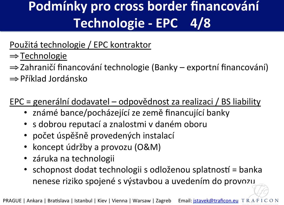 reputací a znalostmi v daném oboru počet úspěšně provedených instalací koncept údržby a provozu (O&M) záruka na technologii schopnost dodat technologii s