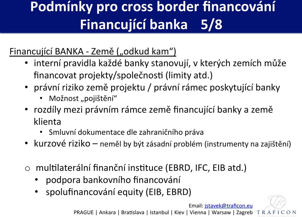 ) právní riziko země projektu / právní rámec poskytující banky Možnost pojištění rozdíly mezi právním rámce země ﬁnancující banky a země klienta Smluvní dokumentace